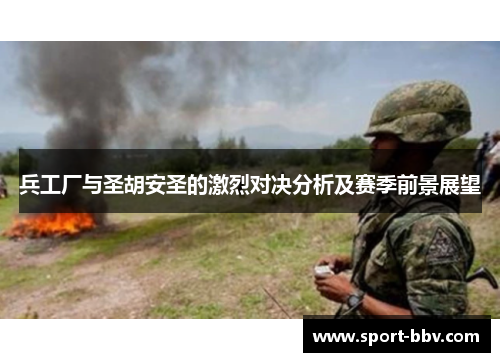 兵工厂与圣胡安圣的激烈对决分析及赛季前景展望